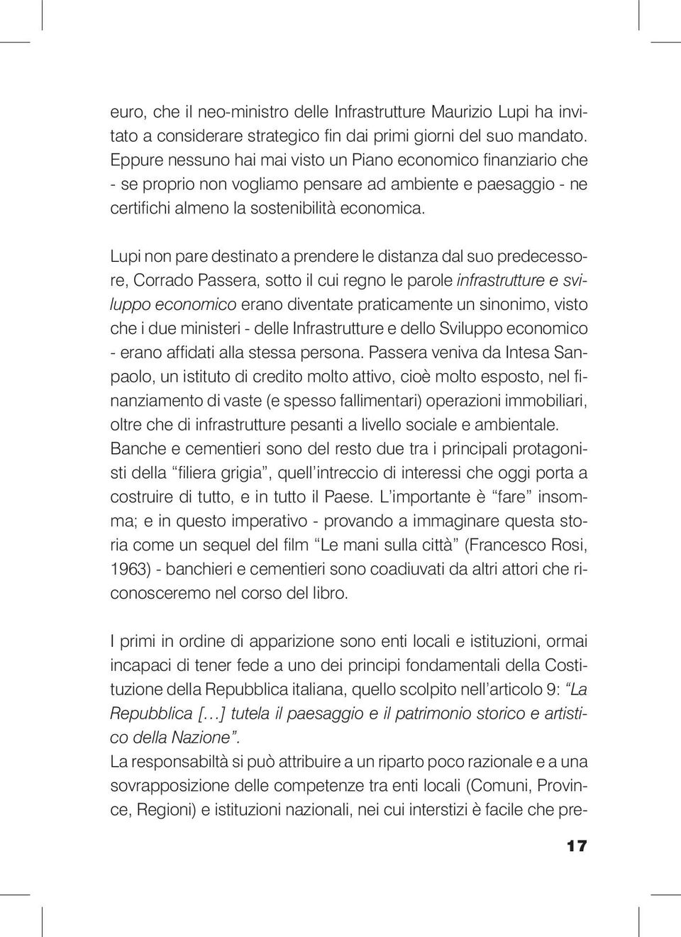 Lupi non pare destinato a prendere le distanza dal suo predecessore, Corrado Passera, sotto il cui regno le parole infrastrutture e sviluppo economico erano diventate praticamente un sinonimo, visto