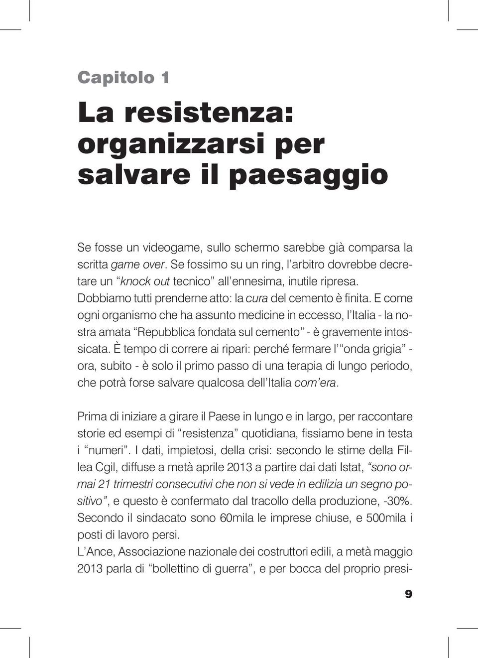 E come ogni organismo che ha assunto medicine in eccesso, l Italia - la nostra amata Repubblica fondata sul cemento - è gravemente intossicata.