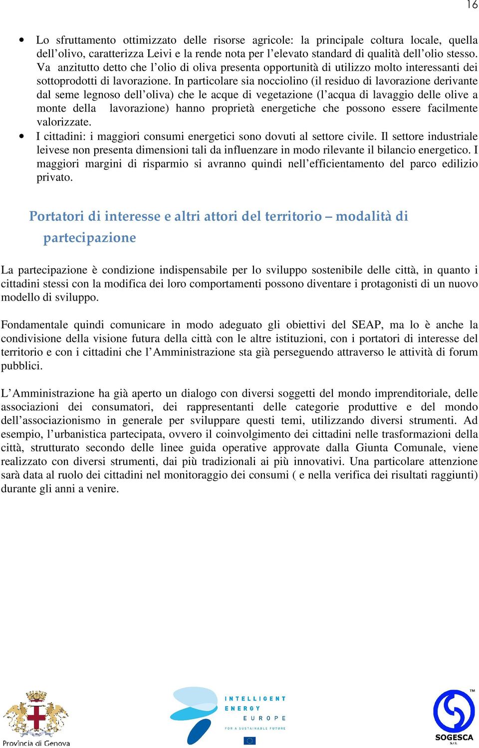 In particolare sia nocciolino (il residuo di lavorazione derivante dal seme legnoso dell oliva) che le acque di vegetazione (l acqua di lavaggio delle olive a monte della lavorazione) hanno proprietà