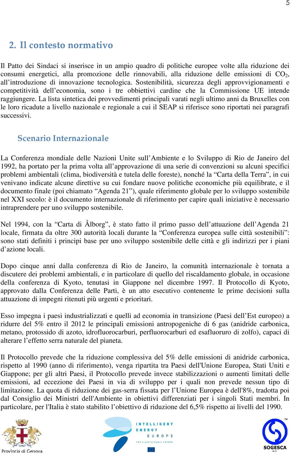 Sostenibilità, sicurezza degli approvvigionamenti e competitività dell economia, sono i tre obbiettivi cardine che la Commissione UE intende raggiungere.