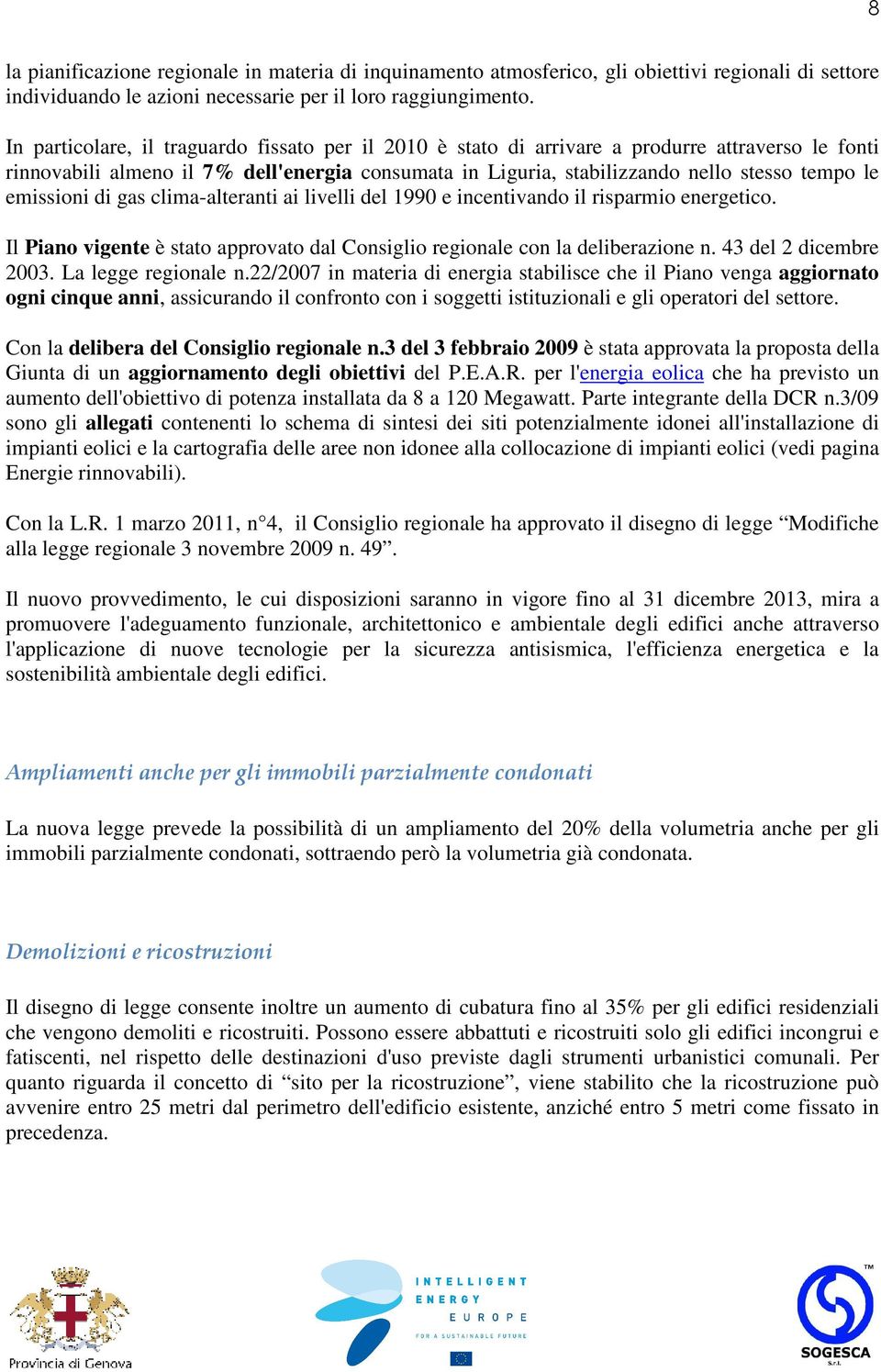 emissioni di gas clima-alteranti ai livelli del 1990 e incentivando il risparmio energetico. Il Piano vigente è stato approvato dal Consiglio regionale con la deliberazione n. 43 del 2 dicembre 2003.