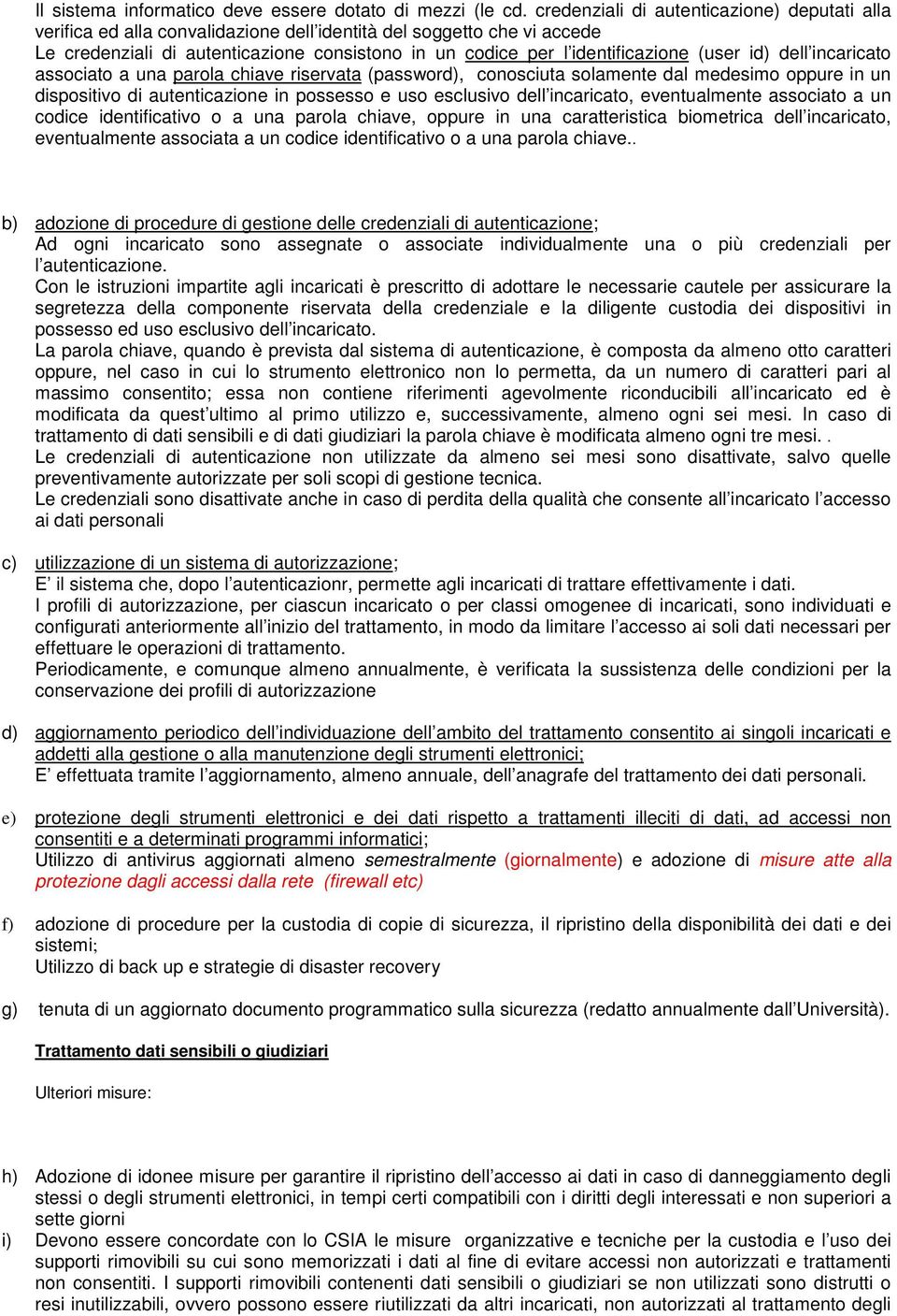 (user id) dell incaricato associato a una parola chiave riservata (password), conosciuta solamente dal medesimo oppure in un dispositivo di autenticazione in possesso e uso esclusivo dell incaricato,