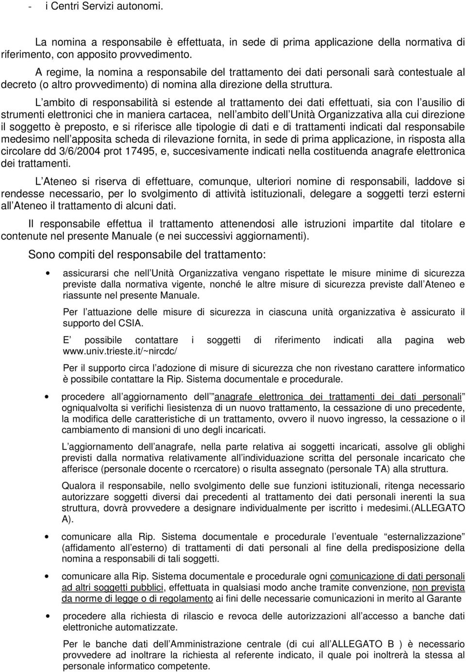 L ambito di responsabilità si estende al trattamento dei dati effettuati, sia con l ausilio di strumenti elettronici che in maniera cartacea, nell ambito dell Unità Organizzativa alla cui direzione