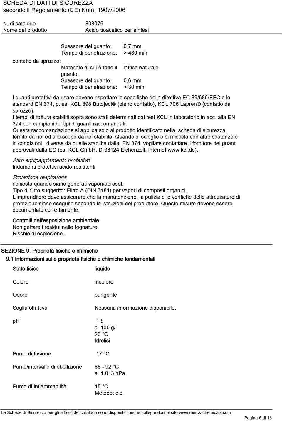 I tempi di rottura stabiliti sopra sono stati determinati dai test KCL in laboratorio in acc. alla EN 374 con campionidei tipi di guanti raccomandati.