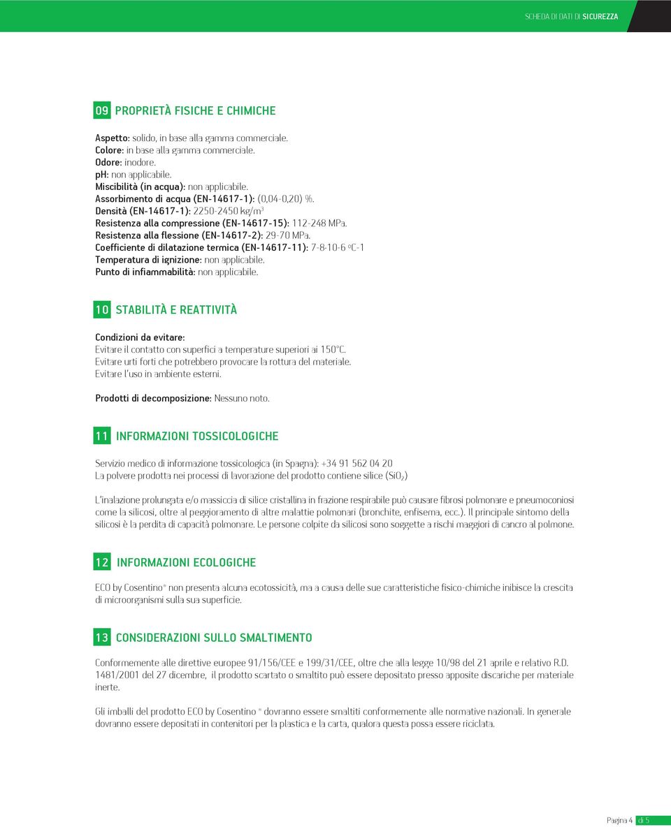 Resistenza alla flessione (EN-14617-2): 29-70 MPa. Coefficiente di dilatazione termica (EN-14617-11): 7-8 10-6 ºC-1 Temperatura di ignizione: non applicabile. Punto di infiammabilità: non applicabile.