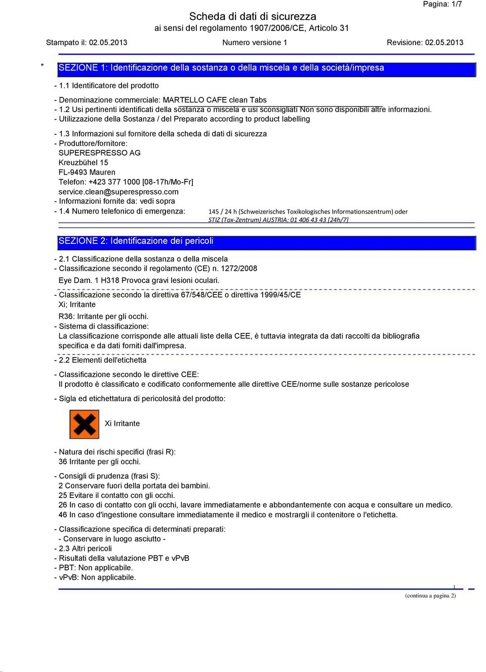 3 nformazioni sul fornitore della scheda di dati di sicurezza - Produttore/fornitore: SUPERESPRESSO AG Kreuzbühel 15 FL-9493 Mauren Telefon: +423 377 1000 [08-17h/Mo-Fr] service.clean@superespresso.