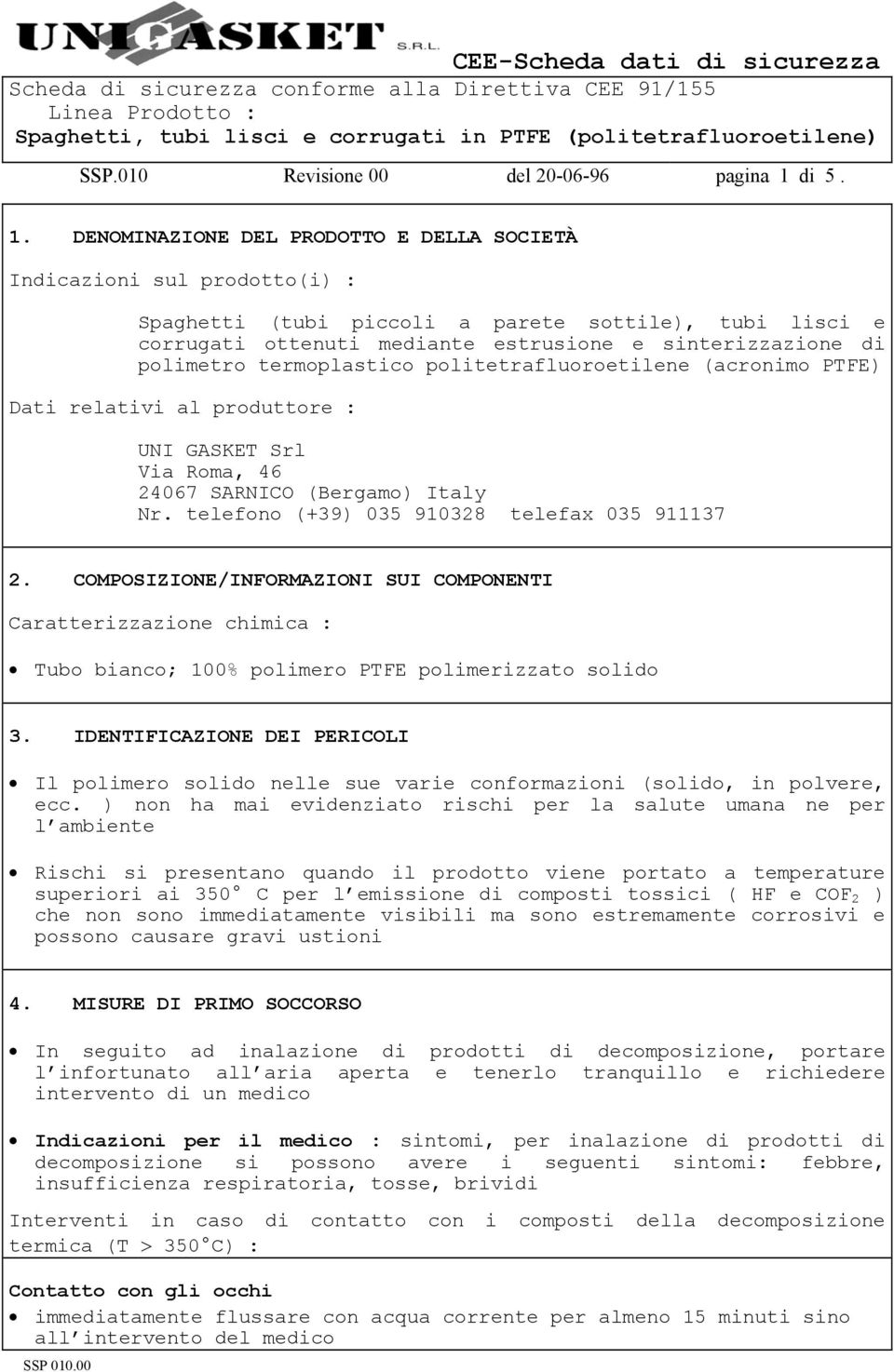 DENOMINAZIONE DEL PRODOTTO E DELLA SOCIETÀ Indicazioni sul prodotto(i) : Spaghetti (tubi piccoli a parete sottile), tubi lisci e corrugati ottenuti mediante estrusione e sinterizzazione di polimetro