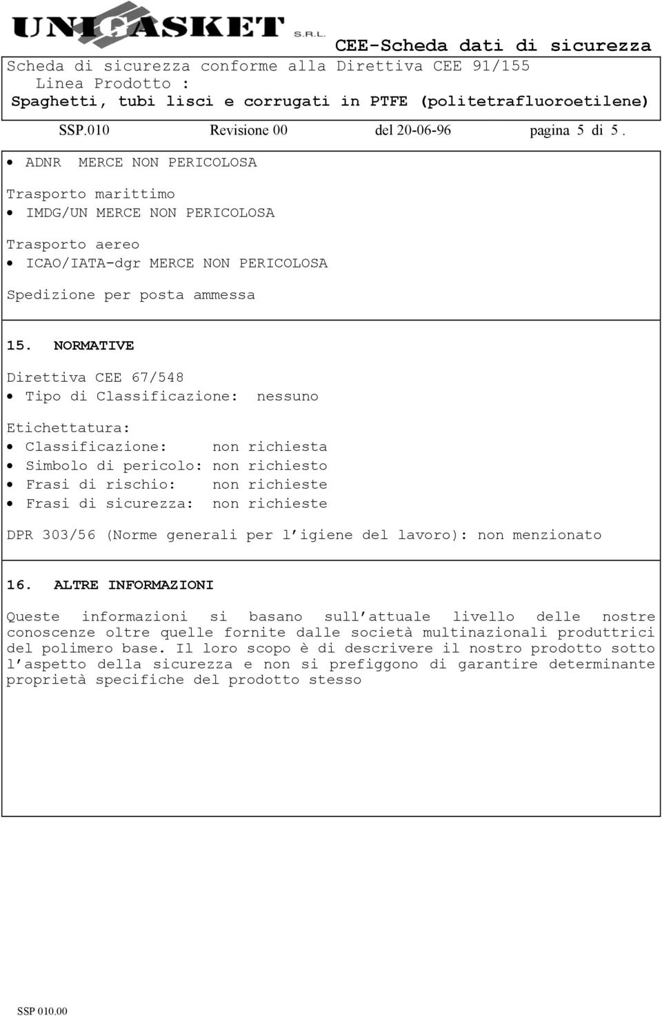 NORMATIVE Direttiva CEE 67/548 Tipo di Classificazione: nessuno Etichettatura: Classificazione: non richiesta Simbolo di pericolo: non richiesto Frasi di rischio: non richieste Frasi di sicurezza: