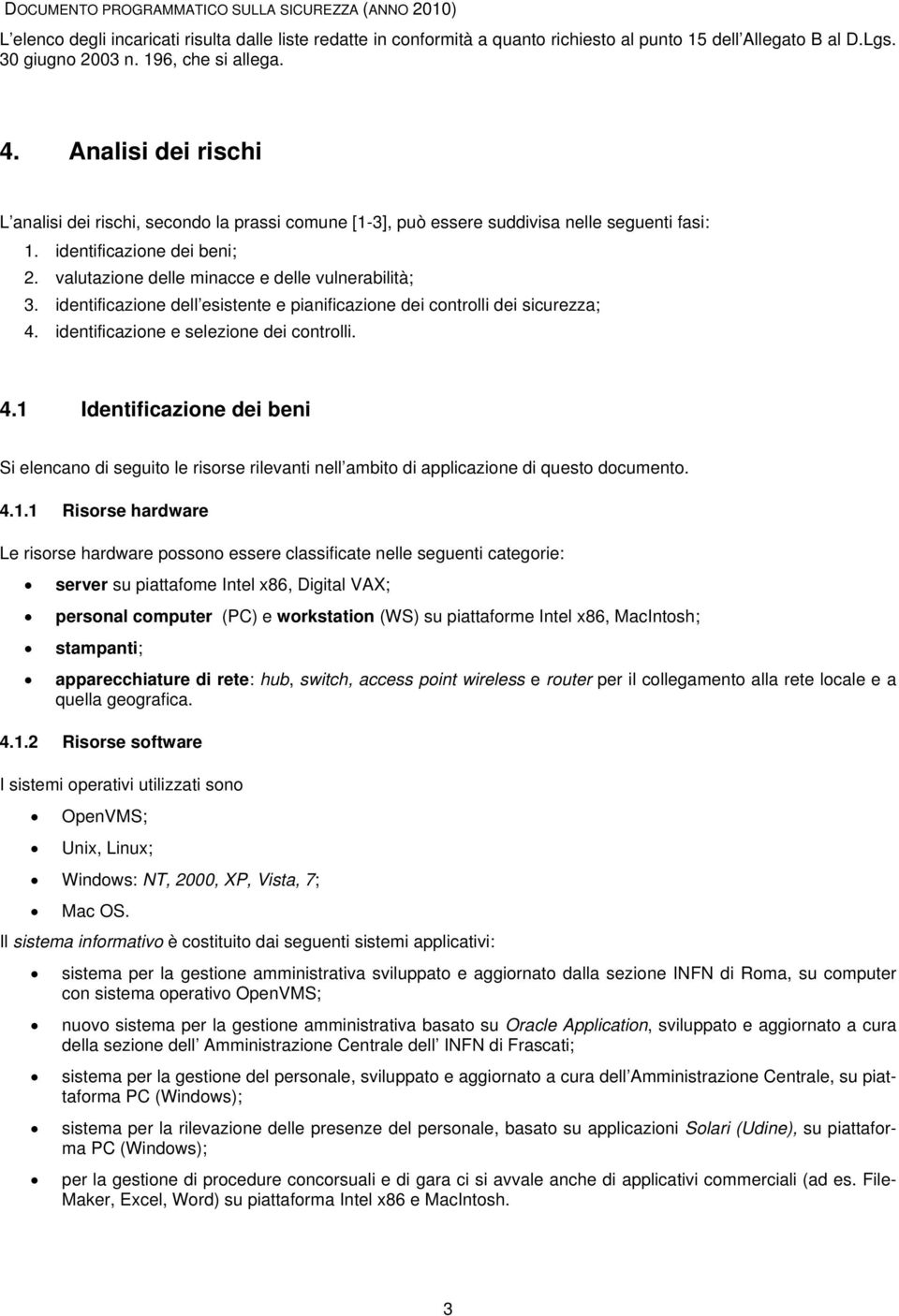 identificazione dell esistente e pianificazione dei controlli dei sicurezza; 4. identificazione e selezione dei controlli. 4.1 Identificazione dei beni Si elencano di seguito le risorse rilevanti nell ambito di applicazione di questo documento.