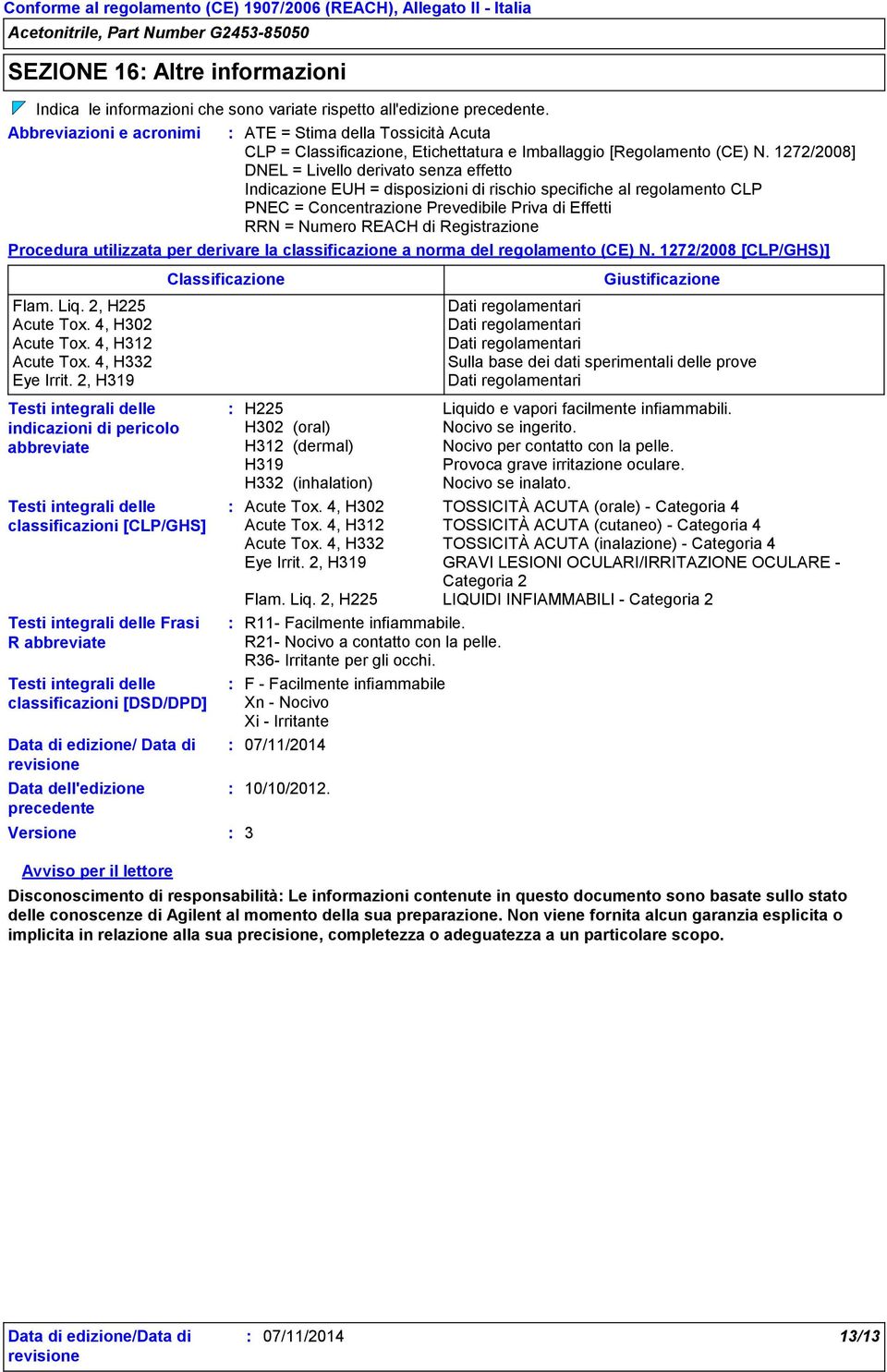 1272/2008] DNEL = Livello derivato senza effetto Indicazione EUH = disposizioni di rischio specifiche al regolamento CLP PNEC = Concentrazione Prevedibile Priva di Effetti RRN = Numero REACH di