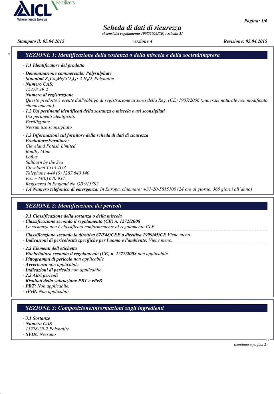 (CE) 1907/2006 (minerale naturale non modificato chimicamente). 1.2 Usi pertinenti identificati della sostanza o miscela e usi sconsigliati Usi pertinenti identificati: Fertilizzante Nessun uso sconsigliato 1.