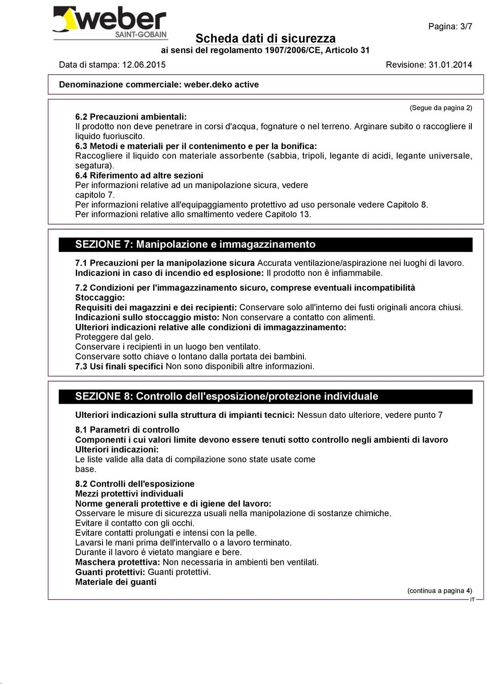 3 Metodi e materiali per il contenimento e per la bonifica: Raccogliere il liquido con materiale assorbente (sabbia, tripoli, legante di acidi, legante universale, segatura). 6.