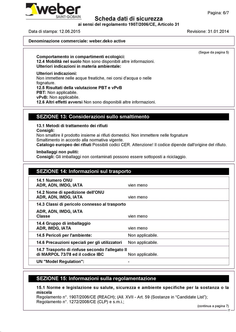 5 Risultati della valutazione PBT e vpvb PBT: Non applicabile. vpvb: Non applicabile. 12.6 Altri effetti avversi Non sono disponibili altre informazioni.