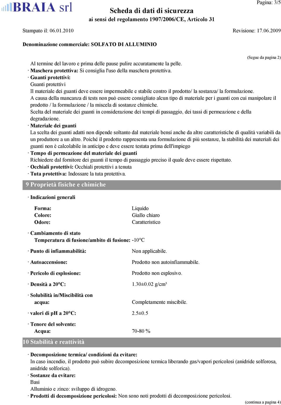 A causa della mancanza di tests non può essere consigliato alcun tipo di materiale per i guanti con cui manipolare il prodotto / la formulazione / la miscela di sostanze chimiche.