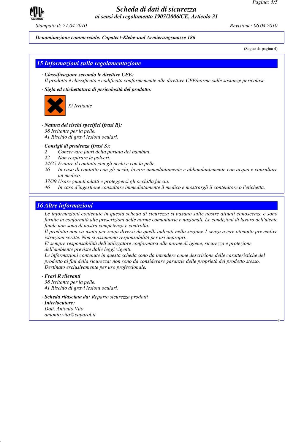 Consigli di prudenza (frasi S): 2 Conservare fuori della portata dei bambini. 22 Non respirare le polveri. 24/25 Evitare il contatto con gli occhi e con la pelle.