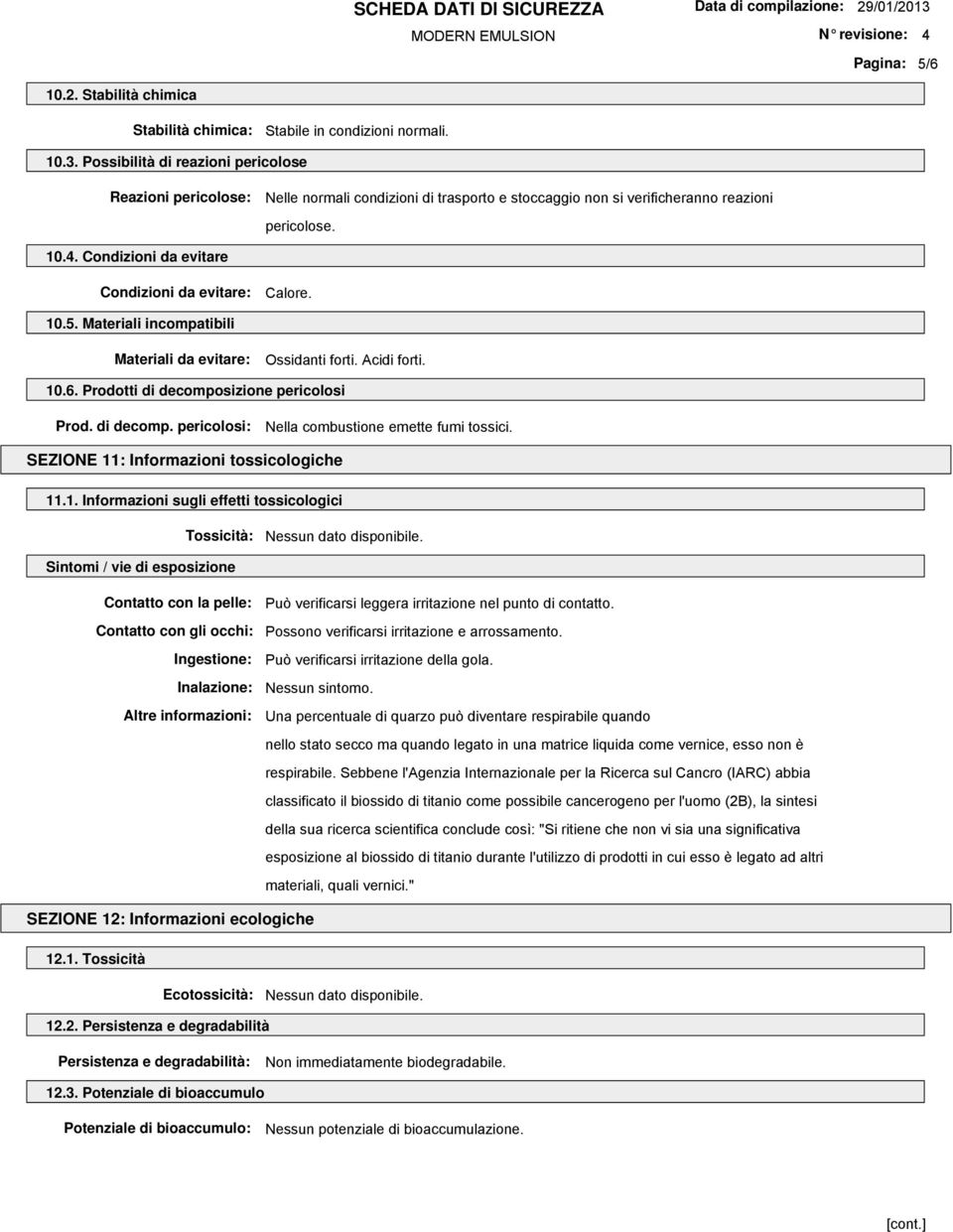 Condizioni da evitare Condizioni da evitare: Calore. 10.5. Materiali incompatibili Materiali da evitare: Ossidanti forti. Acidi forti. 10.6. Prodotti di decompo