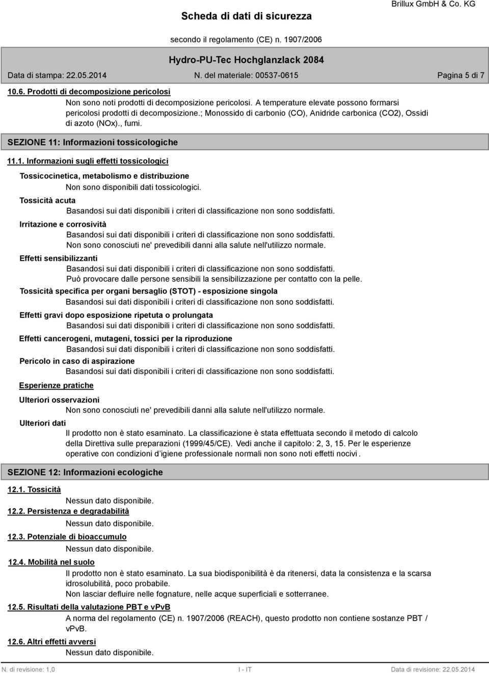 : Informazioni tossicologiche 11.1. Informazioni sugli effetti tossicologici Tossicocinetica, metabolismo e distribuzione Non sono disponibili dati tossicologici.