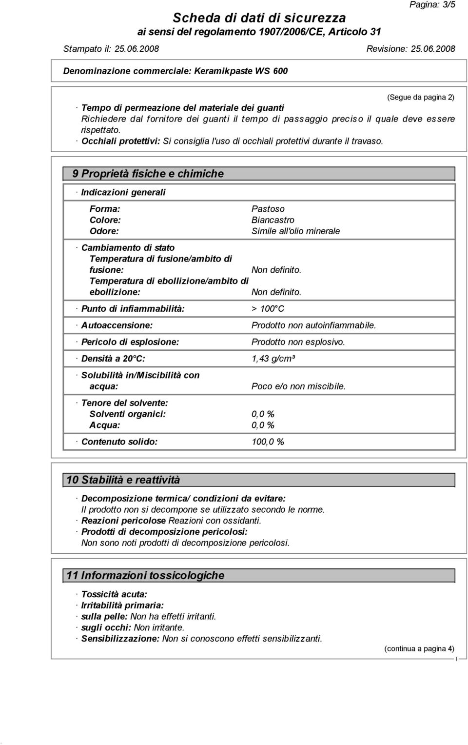 9 Proprietà fisiche e chimiche ndicazioni generali Forma: Colore: Odore: Cambiamento di stato Temperatura di fusione/ambito di fusione: Temperatura di ebollizione/ambito di ebollizione: Pastoso