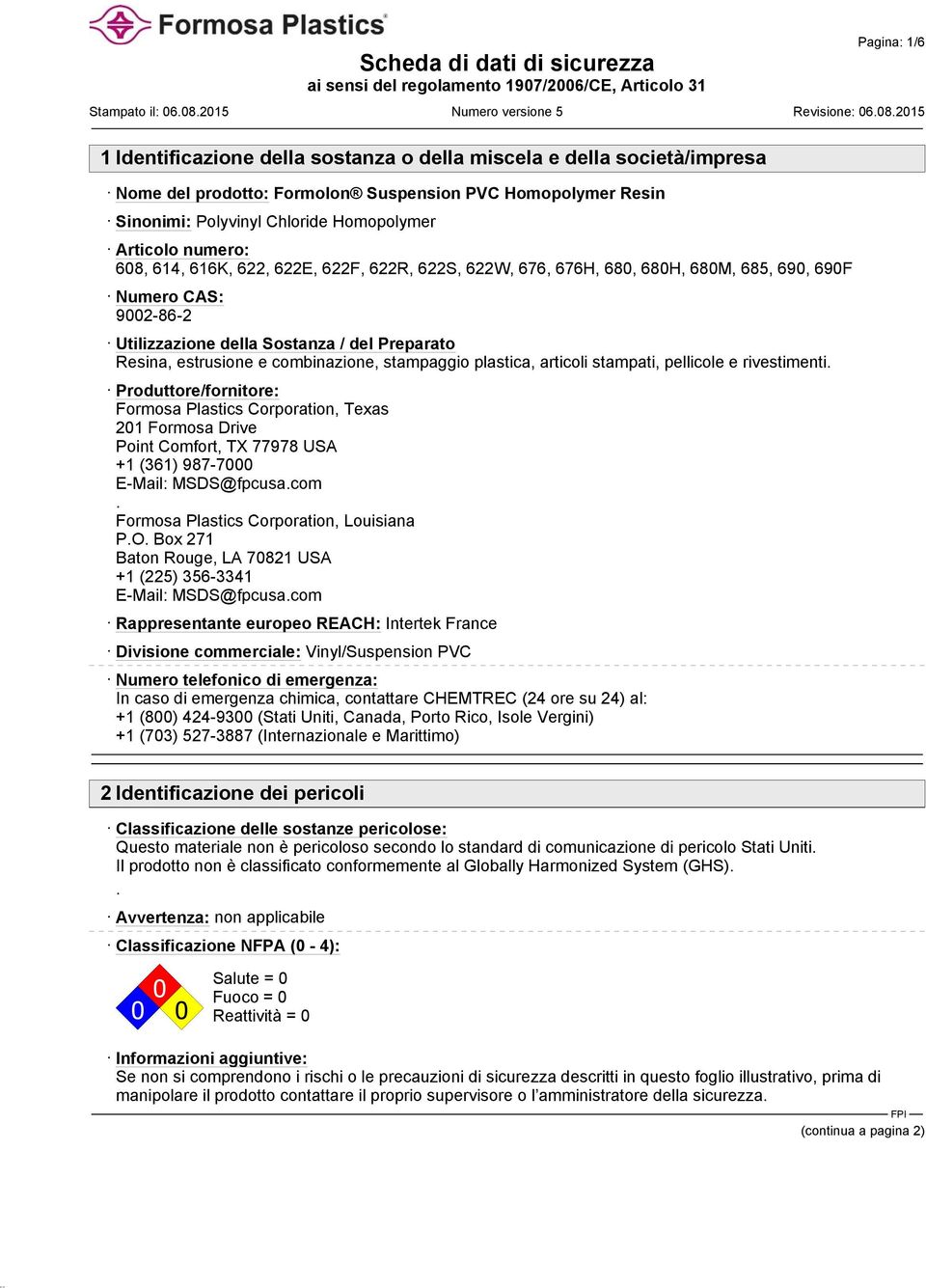 rivestimenti. Produttore/fornitore: Formosa Plastics Corporation, Texas 201 Formosa Drive Point Comfort, TX 77978 USA +1 (361) 987-7000 E-Mail: MSDS@fpcusa.com.