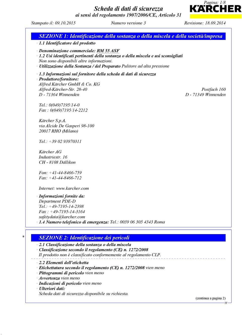 3 Informazioni sul fornitore della scheda di dati di sicurezza Produttore/fornitore: Alfred Kärcher GmbH & Co. KG Alfred-Kärcher-Str. 28-40 Postfach 160 D - 71364 Winnenden D - 71349 Winnenden Tel.