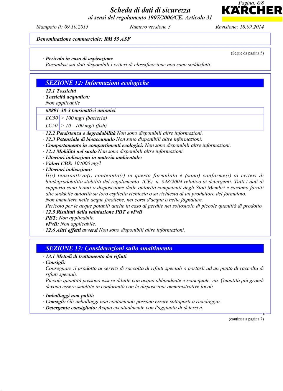 2 Persistenza e degradabilità Non sono disponibili altre informazioni. 12.3 Potenziale di bioaccumulo Non sono disponibili altre informazioni.