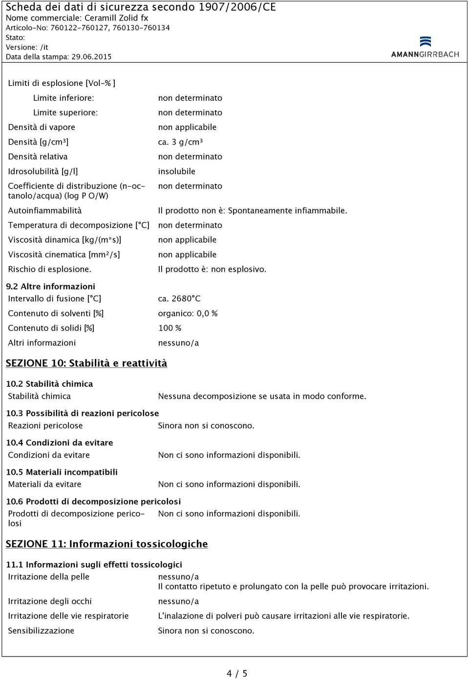 3 g/cm³ insolubile Il prodotto non è: Spontaneamente infiammabile. Il prodotto è: non esplosivo. 9.2 Altre informazioni Intervallo di fusione [ C] ca.