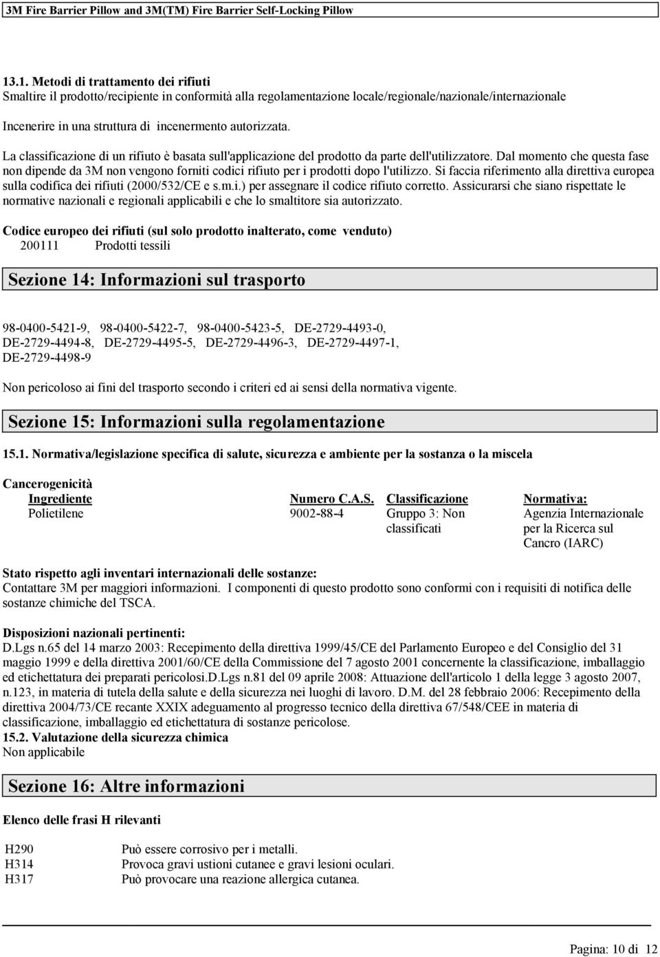 Dal momento che questa fase non dipende da 3M non vengono forniti codici rifiuto per i prodotti dopo l'utilizzo.