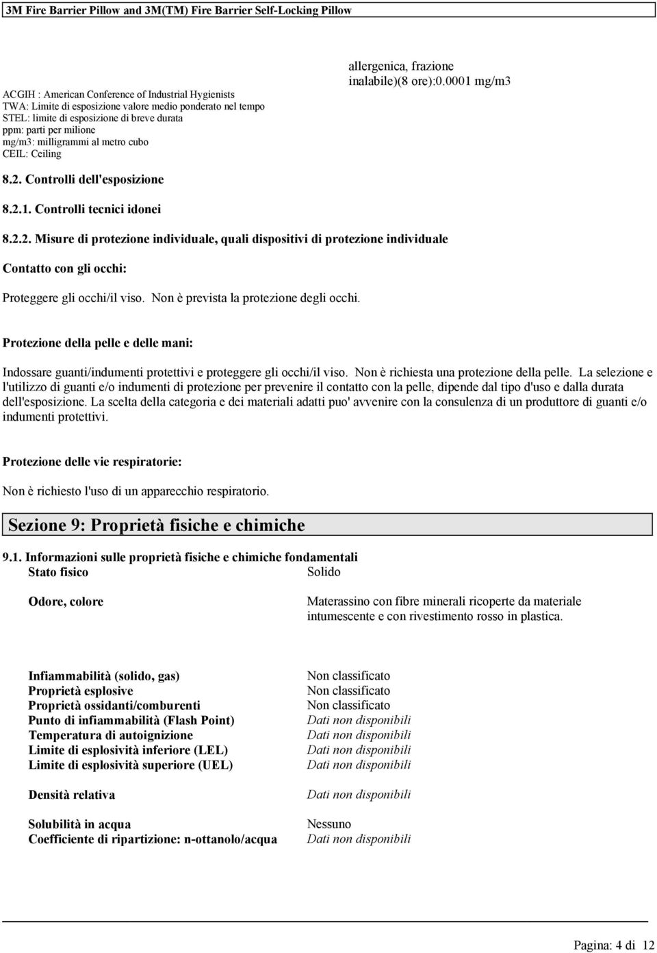 Controlli dell'esposizione 8.2.1. Controlli tecnici idonei 8.2.2. Misure di protezione individuale, quali dispositivi di protezione individuale Contatto con gli occhi: Proteggere gli occhi/il viso.