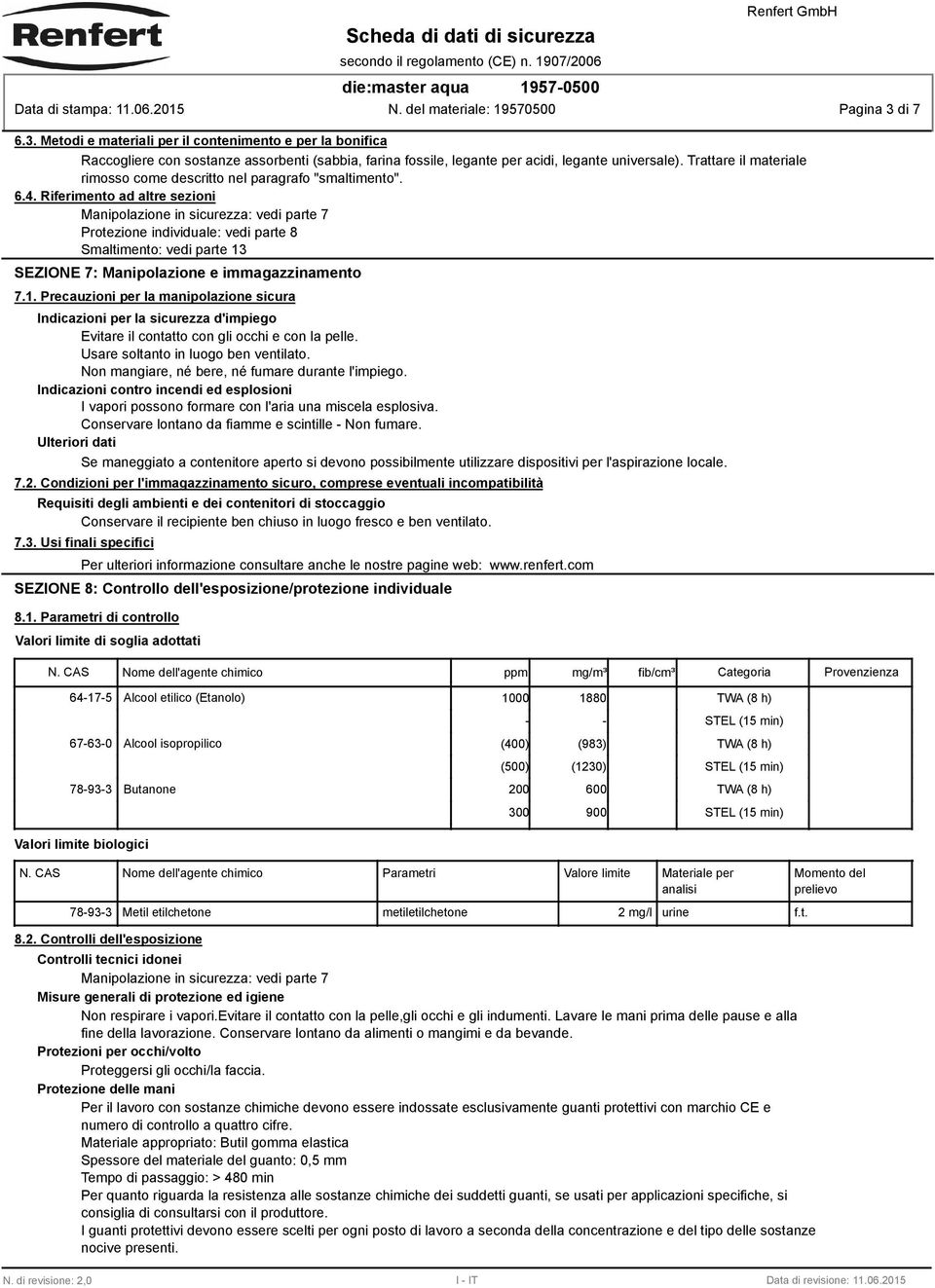 Riferimento ad altre sezioni Manipolazione in sicurezza: vedi parte 7 Protezione individuale: vedi parte 8 Smaltimento: vedi parte 13