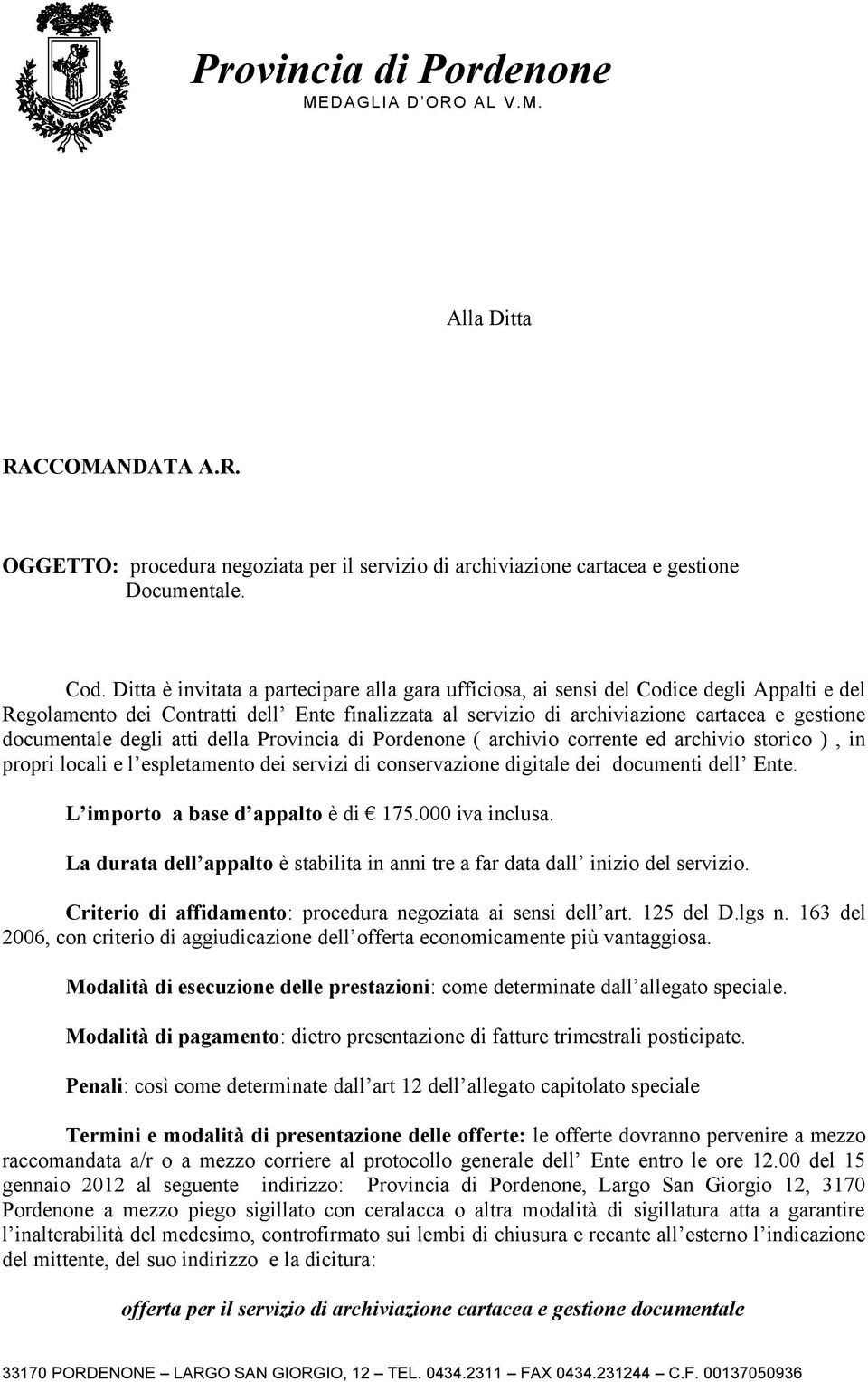 documentale degli atti della Provincia di Pordenone ( archivio corrente ed archivio storico ), in propri locali e l espletamento dei servizi di conservazione digitale dei documenti dell Ente.