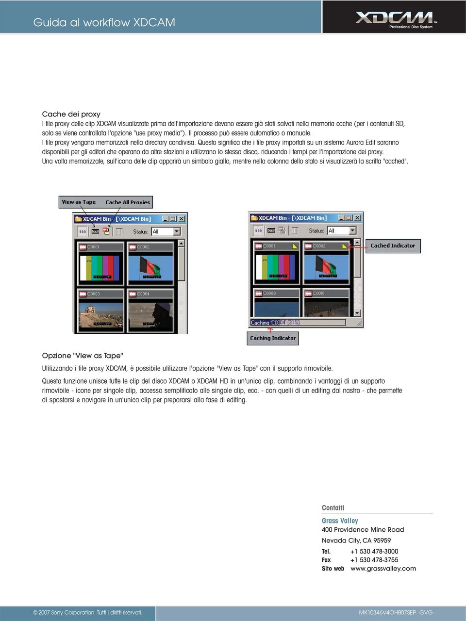 Questo significa che i file proxy importati su un sistema Aurora Edit saranno disponibili per gli editori che operano da altre stazioni e utilizzano lo stesso disco, riducendo i tempi per