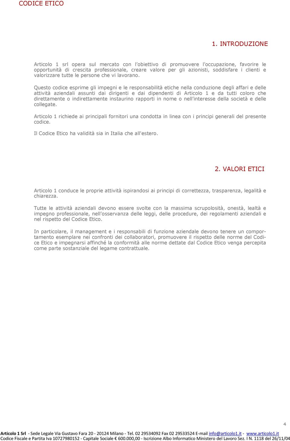 Questo codice esprime gli impegni e le responsabilità etiche nella conduzione degli affari e delle attività aziendali assunti dai dirigenti e dai dipendenti di Articolo 1 e da tutti coloro che