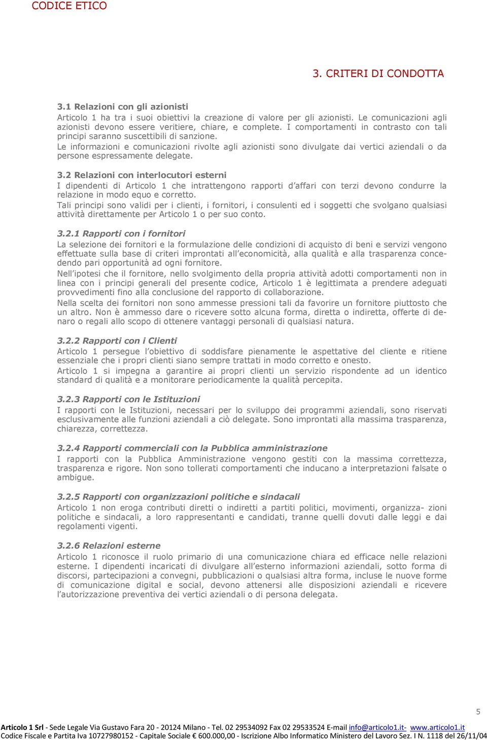 Le informazioni e comunicazioni rivolte agli azionisti sono divulgate dai vertici aziendali o da persone espressamente delegate. 3.