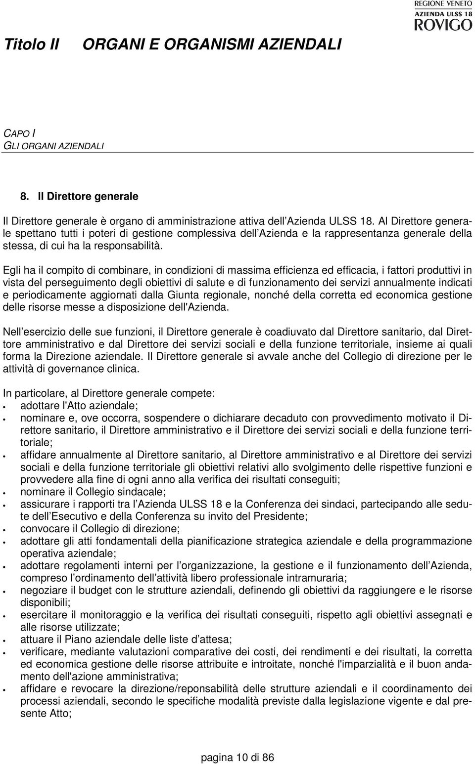 Egli ha il compito di combinare, in condizioni di massima efficienza ed efficacia, i fattori produttivi in vista del perseguimento degli obiettivi di salute e di funzionamento dei servizi annualmente