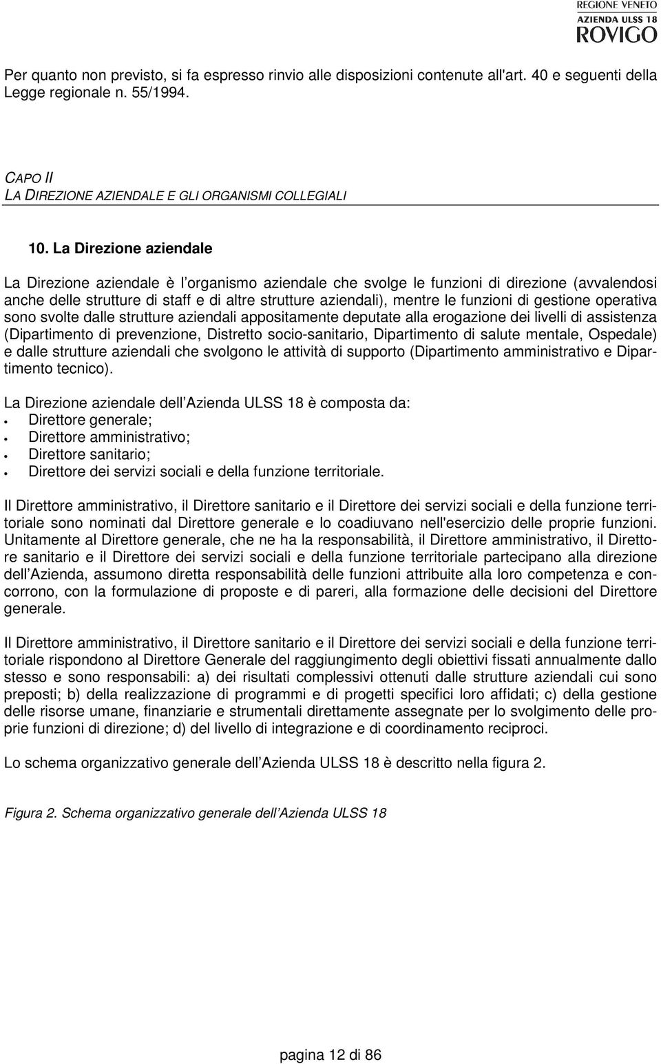 funzioni di gestione operativa sono svolte dalle strutture aziendali appositamente deputate alla erogazione dei livelli di assistenza (Dipartimento di prevenzione, Distretto socio-sanitario,