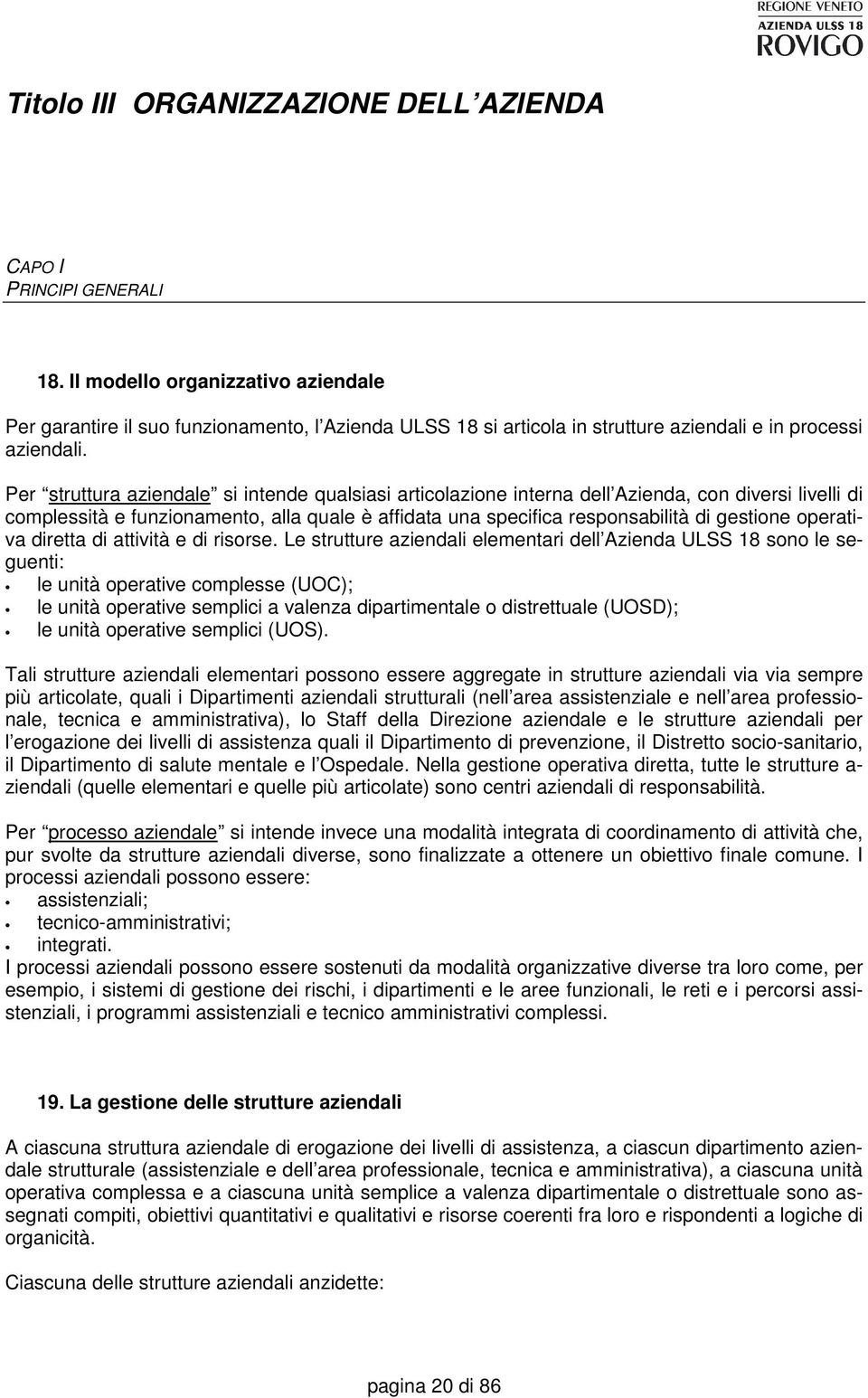 Per struttura aziendale si intende qualsiasi articolazione interna dell Azienda, con diversi livelli di complessità e funzionamento, alla quale è affidata una specifica responsabilità di gestione