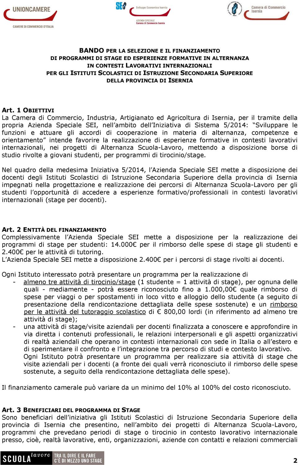 1 OBIETTIVI La Camera di Commercio, Industria, Artigianato ed Agricoltura di Isernia, per il tramite della propria Azienda Speciale SEI, nell ambito dell Iniziativa di Sistema 5/2014: Sviluppare le