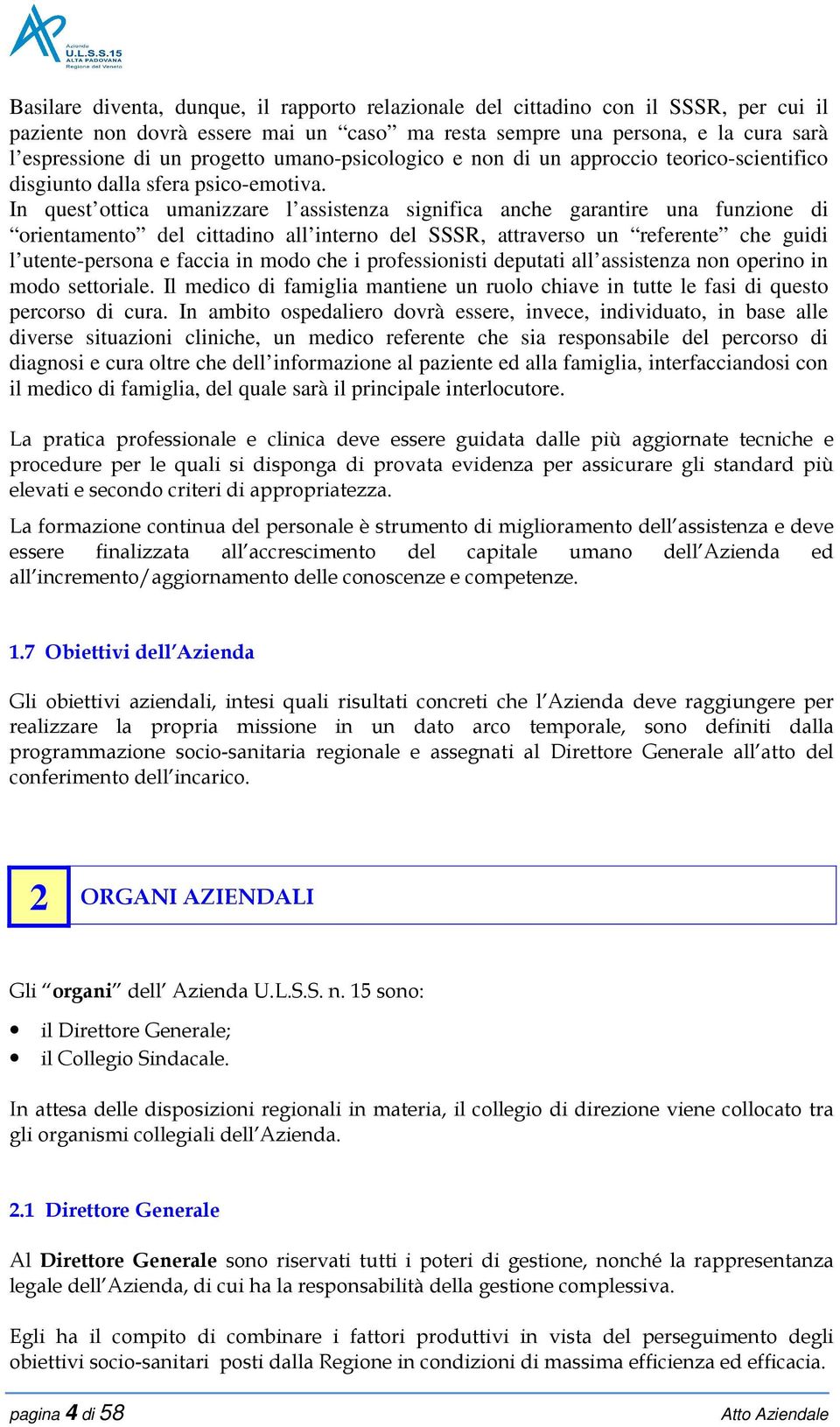 In quest ottica umanizzare l assistenza significa anche garantire una funzione di orientamento del cittadino all interno del SSSR, attraverso un referente che guidi l utente-persona e faccia in modo