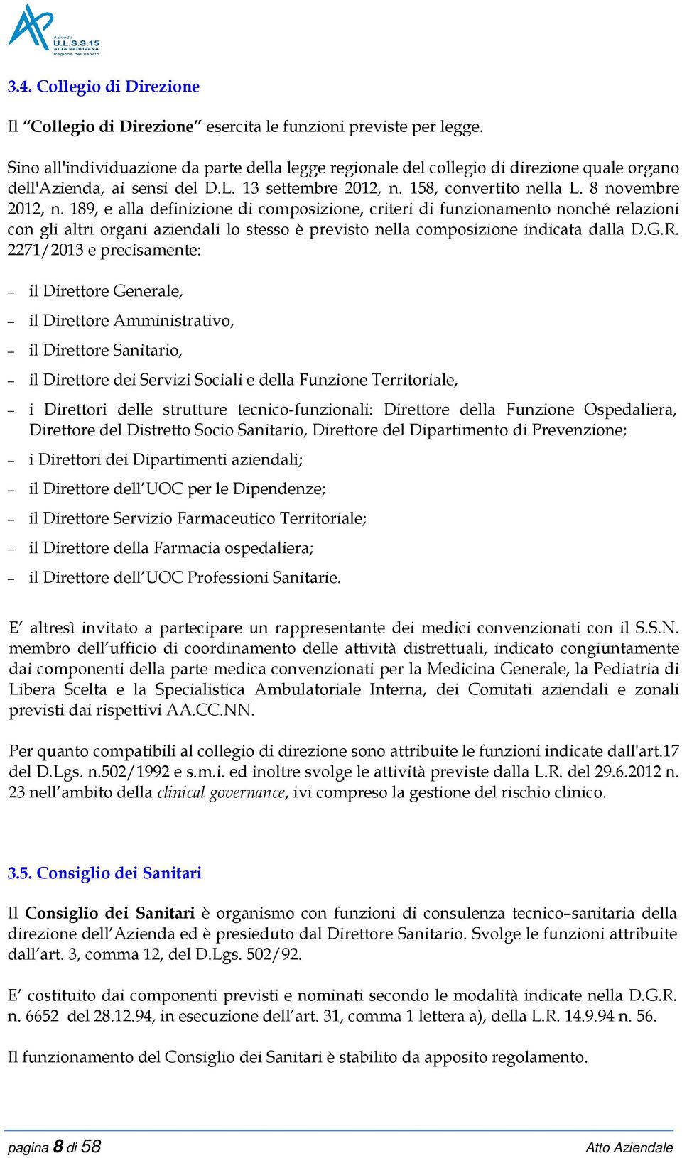 189, e alla definizione di composizione, criteri di funzionamento nonché relazioni con gli altri organi aziendali lo stesso è previsto nella composizione indicata dalla D.G.R.