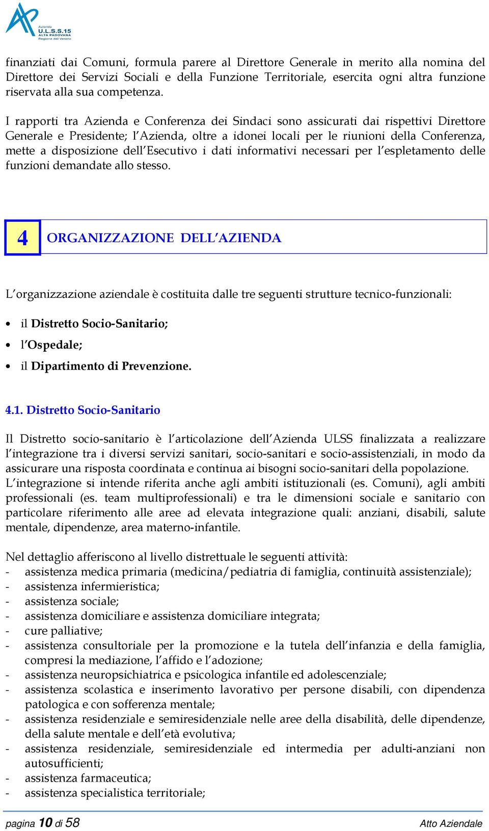 I rapporti tra Azienda e Conferenza dei Sindaci sono assicurati dai rispettivi Direttore Generale e Presidente; l Azienda, oltre a idonei locali per le riunioni della Conferenza, mette a disposizione