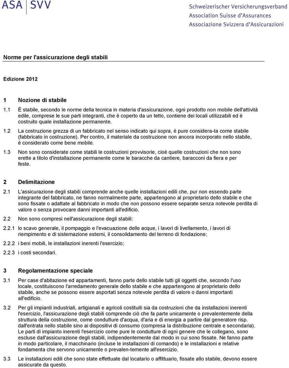 utilizzabili ed è costruito quale installazione permanente. 1.2 La costruzione grezza di un fabbricato nel senso indicato qui sopra, è pure considera-ta come stabile (fabbricato in costruzione).