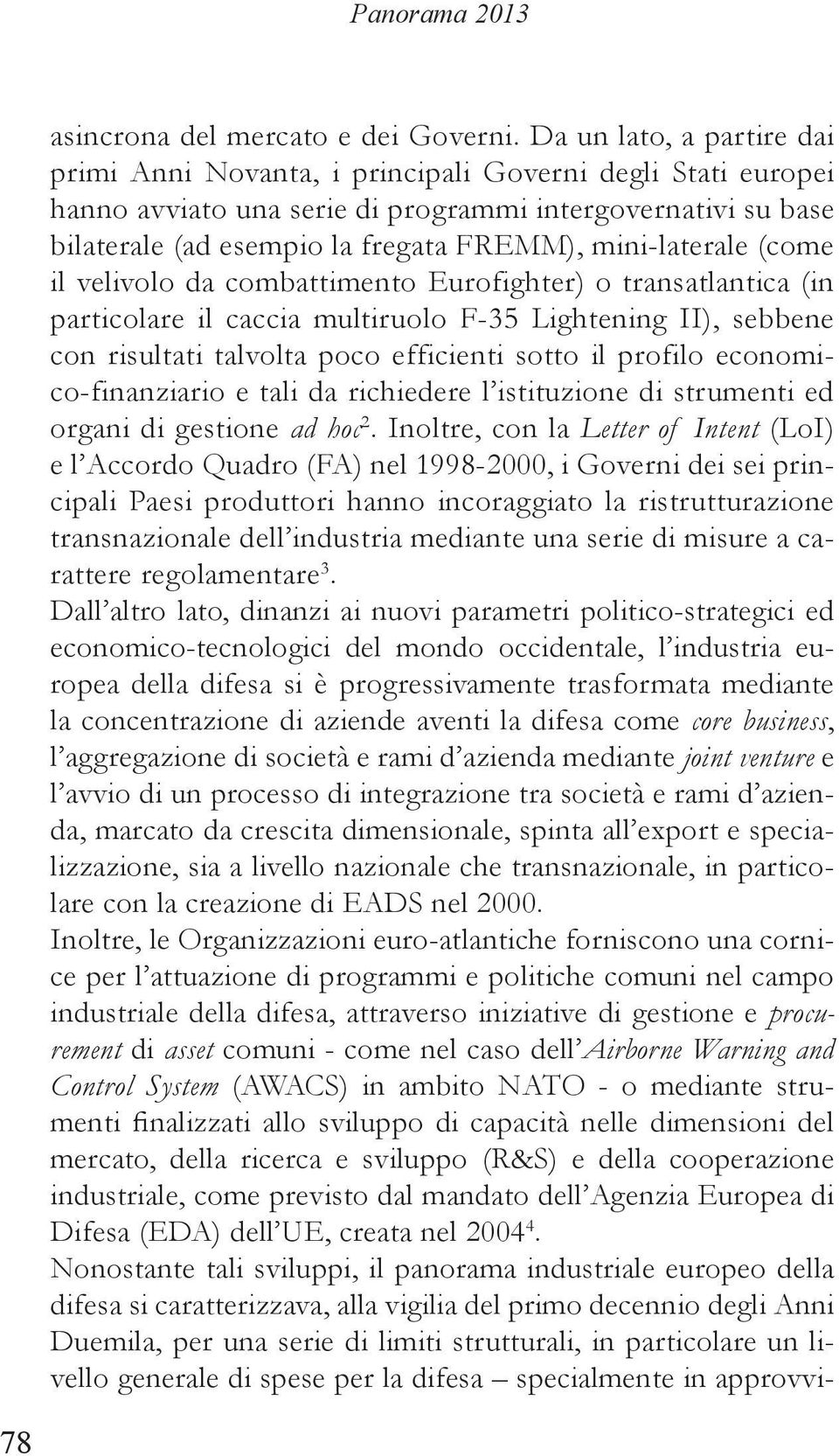 mini-laterale (come il velivolo da combattimento Eurofighter) o transatlantica (in particolare il caccia multiruolo F-35 Lightening II), sebbene con risultati talvolta poco efficienti sotto il