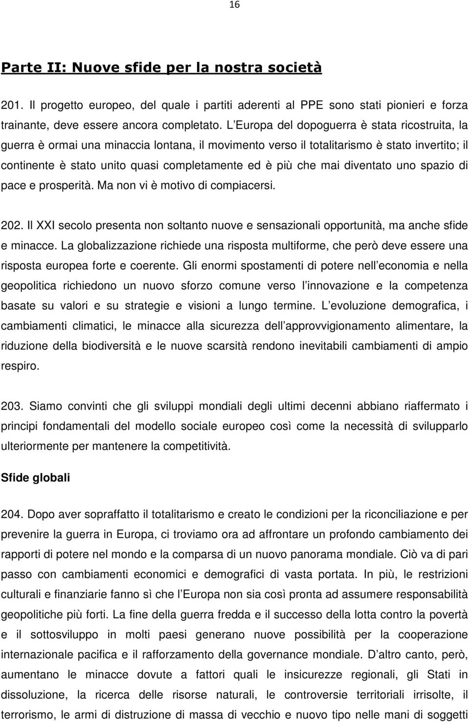 che mai diventato uno spazio di pace e prosperità. Ma non vi è motivo di compiacersi. 202. Il XXI secolo presenta non soltanto nuove e sensazionali opportunità, ma anche sfide e minacce.