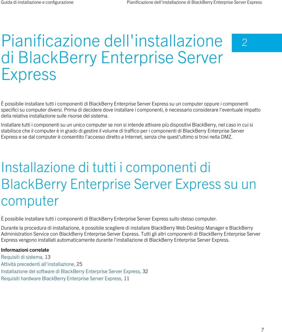 Prima di decidere dove installare i componenti, è necessario considerare l'eventuale impatto della relativa installazione sulle risorse del sistema.