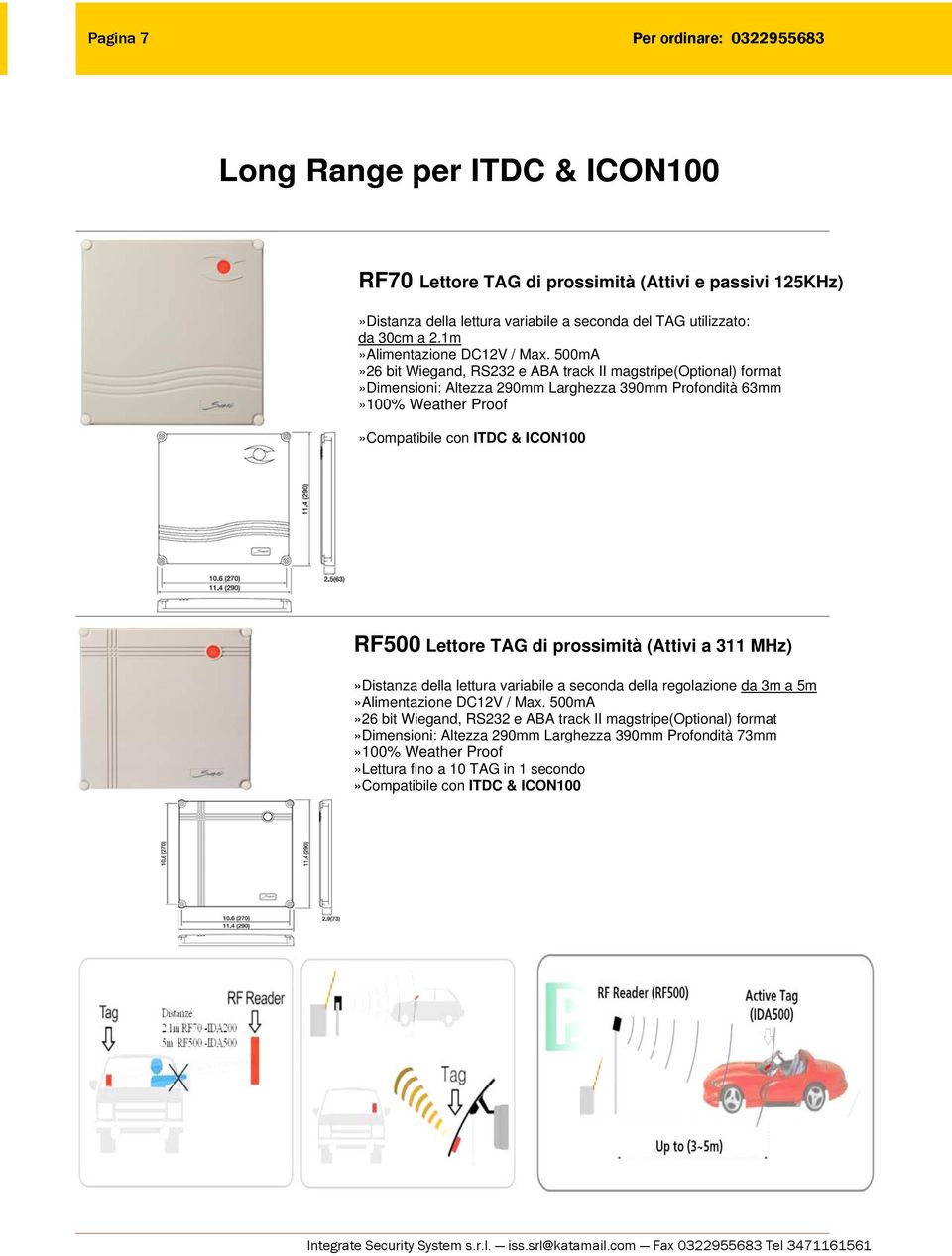 500mA»26 bit Wiegand, RS232 e ABA track II magstripe(optional) format»dimensioni: Altezza 290mm Larghezza 390mm Profondità 63mm»100% Weather Proof RF500 Lettore TAG di