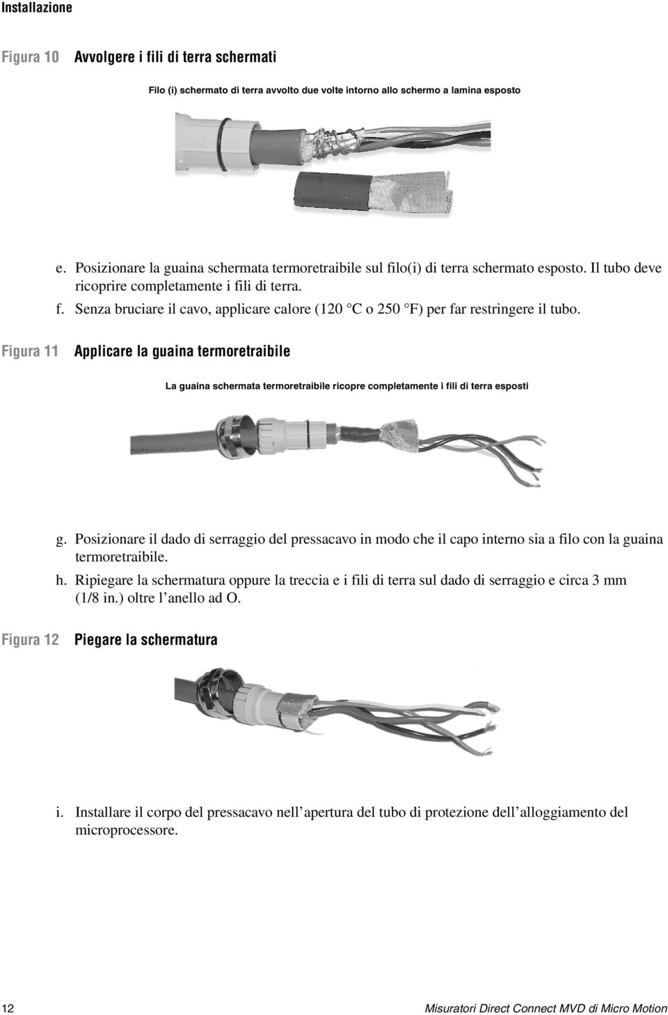 Figura 11 Applicare la guaina termoretraibile La guaina schermata termoretraibile ricopre completamente i fili di terra esposti g.