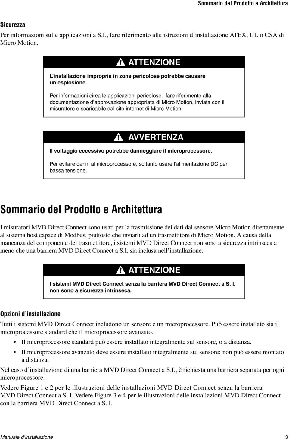 Per informazioni circa le applicazioni pericolose, fare riferimento alla documentazione d approvazione appropriata di Micro Motion, inviata con il misuratore o scaricabile dal sito internet di Micro