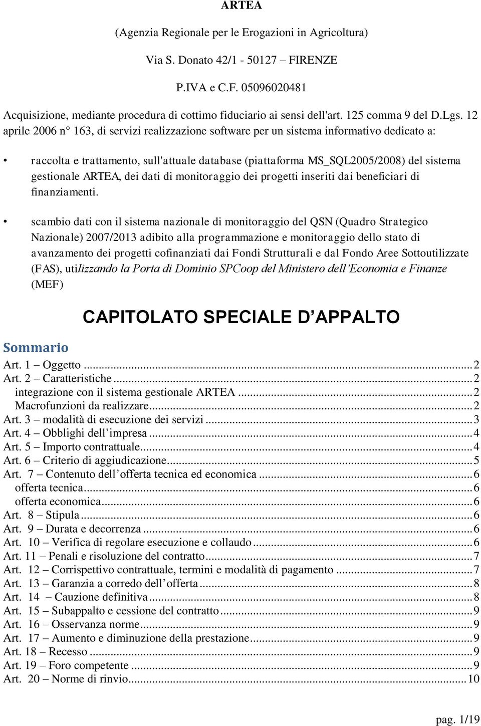 12 aprile 2006 n 163, di servizi realizzazione software per un sistema informativo dedicato a: raccolta e trattamento, sull'attuale database (piattaforma MS_SQL2005/2008) del sistema gestionale