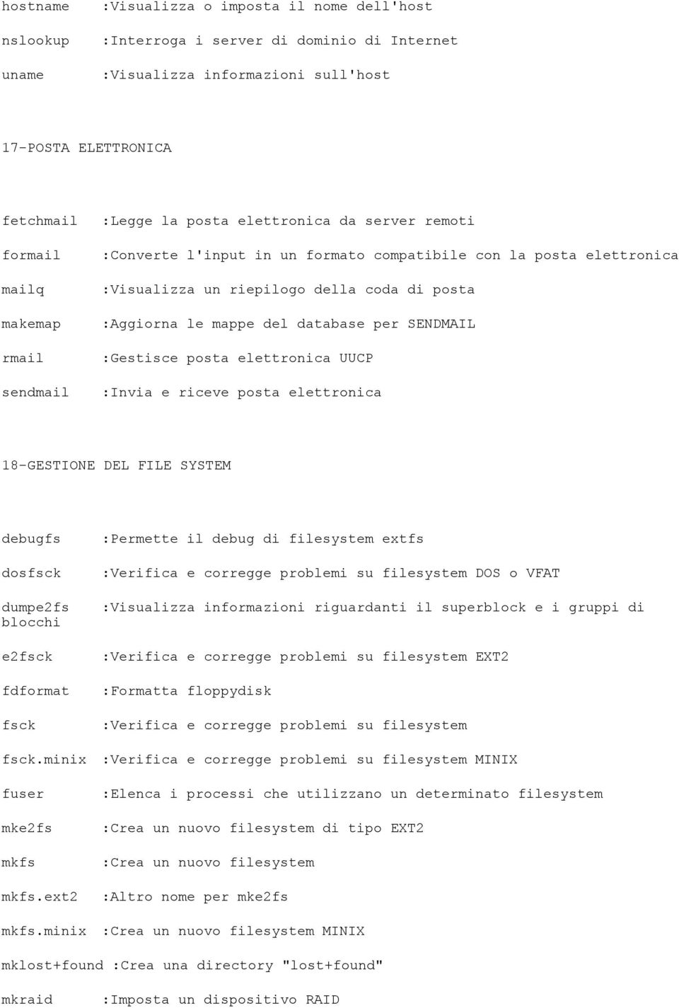 database per SENDMAIL :Gestisce posta elettronica UUCP :Invia e riceve posta elettronica 18-GESTIONE DEL FILE SYSTEM debugfs dosfsck dumpe2fs blocchi e2fsck fdformat fsck fsck.