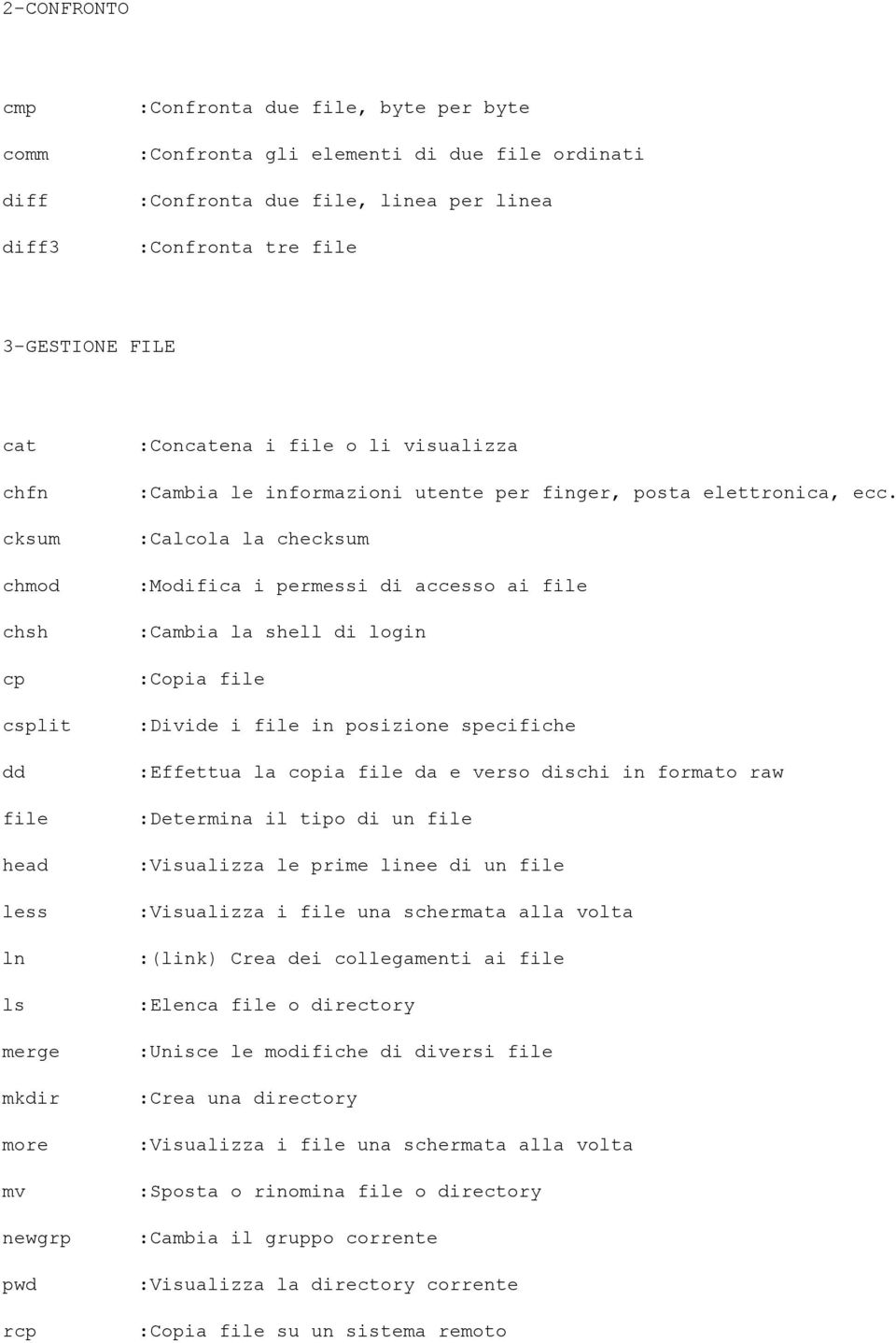 :Calcola la checksum :Modifica i permessi di accesso ai file :Cambia la shell di login :Copia file :Divide i file in posizione specifiche :Effettua la copia file da e verso dischi in formato raw